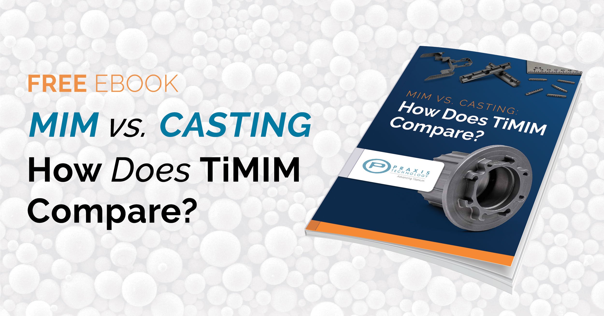 Praxis25_MIM-vs-Casting-eBook_Website-Resource Praxis25_MIM-vs-Casting-eBook_Website-Resource